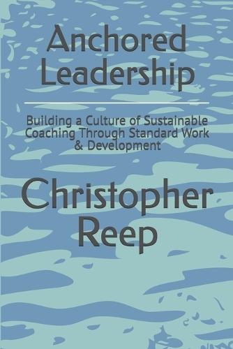 Anchored Leadership: Building a Culture of Sustainable Coaching Through Standard Work & Development