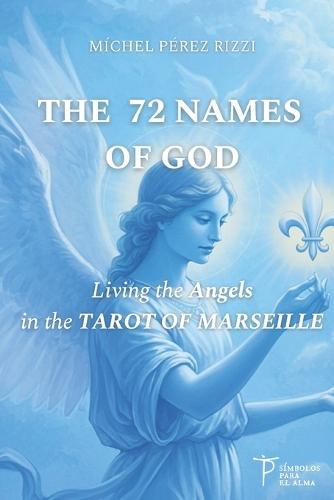 The 72 Names of God: Living the Angels in the TAROT OF MARSEILLE