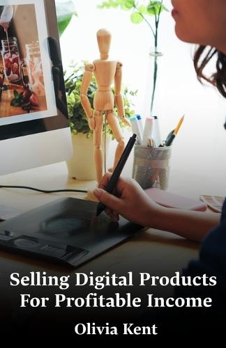 Selling Digital Products For Profitable Income: A step-by-step guide to creating, pricing, and selling digital products for lasting income and freedom.