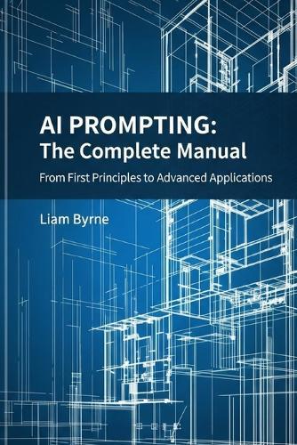 AI Prompting - The Complete Manual: From First Principles to Advanced Applications