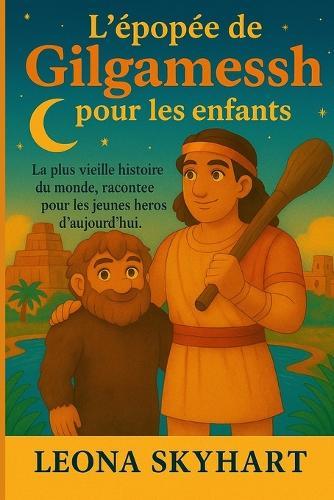 L'épopée de Gilgamesh pour les enfants: La plus vieille histoire du monde, racontée pour les jeunes héros d'aujourd'hui.