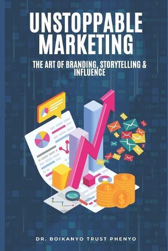 Unstoppable Marketing: The Art of Branding, Storytelling & Influence