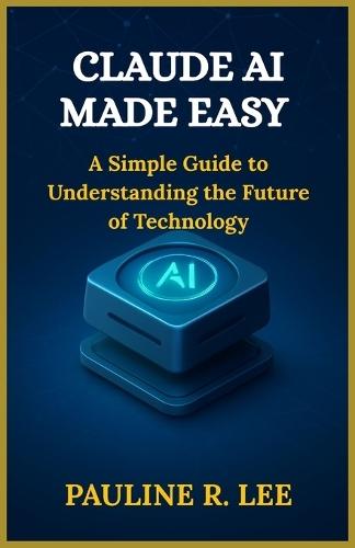Claude AI made easy: A simple guide to understanding the future of technology