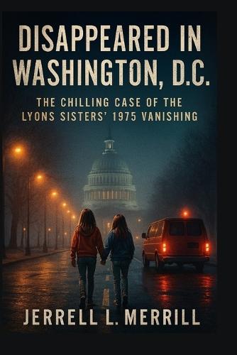 Disappeared in Washington, D.C.: The Chilling Case of the Lyons Sisters' 1975 Vanishing