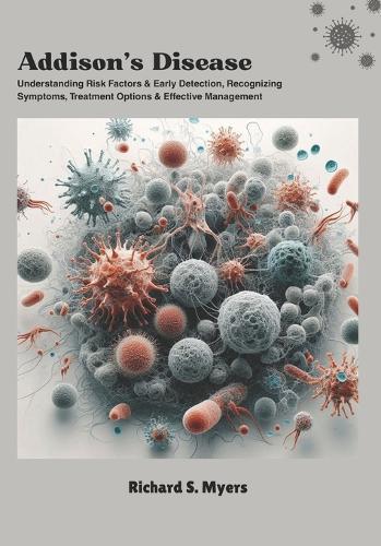 Addison's Disease: Understanding Risk Factors & Early Detection, Recognizing Symptoms, Treatment Options & Effective Management