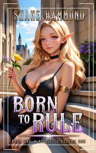 Born to Rule: Rise of a Second Son: A Kingdom Building Progression Fantasy Adventure