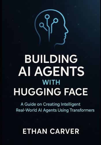 Building AI Agents with Hugging Face: A Guide on Creating Intelligent Real world AI Agents using Transformers