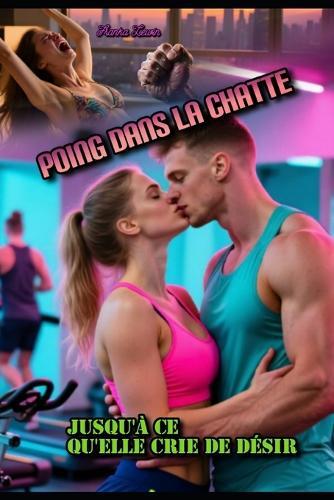 Poing dans la Chatte: Jusqu'à ce qu'elle crie de désir