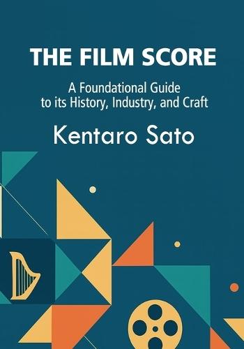 The Film Score: A Foundational Guide to its History, Industry, and Craft
