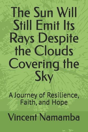 The Sun Will Still Emit Its Rays Despite the Clouds Covering the Sky: A Journey of Resilience, Faith, and Hope