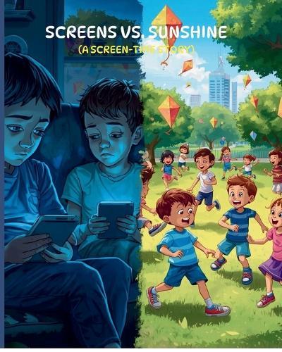 Screens Vs Sunshine: A SCREEN TIME STORY A Fun Kids' Story About Limiting Screen Time and Discovering Real Adventures Gift Book And Bed Time Book For Ages 3-7 Screen Time Balance, Outdoor Play, and Imagination