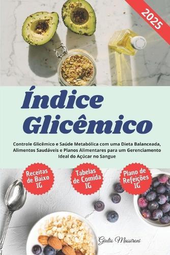 Índice Glicêmico: Controle Glicêmico e Saúde Metabólica com uma Dieta Balanceada, Alimentos Saudáveis e Planos Alimentares para um Gerenciamento Ideal do Açúcar no Sangue