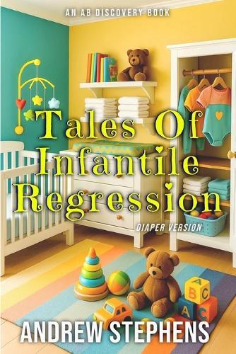 Tales Of Infantile Regression (diaper version): An ABDL diaper regression collection