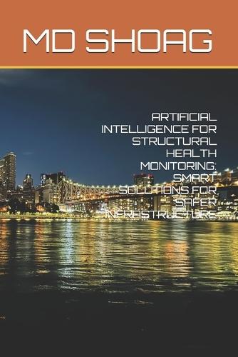Artificial Intelligence for Structural Health Monitoring: Smart Solutions for Safer Infrastructure