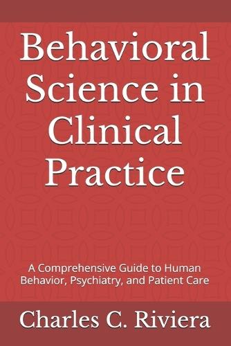 Behavioral Science in Clinical Practice: A Comprehensive Guide to Human Behavior, Psychiatry, and Patient Care