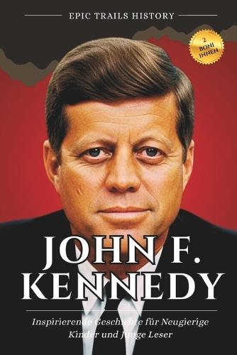 John F. Kennedy: Inspirierende Geschichten für Neugierige Kinder und Junge Leser (Biografie)