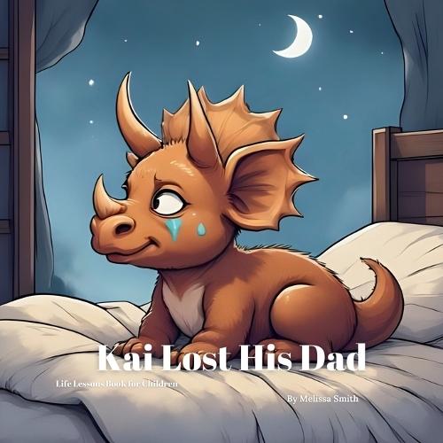 Kai Lost His Dad: A Gentle Story to Help Children Cope With Grief and Loss of a Parent