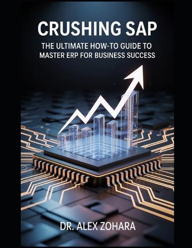 Crushing SAP: The Ultimate How-To Guide to Master ERP for Business Success