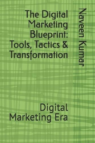 The Digital Marketing Blueprint: Tools, Tactics & Transformation: Digital Marketing Era
