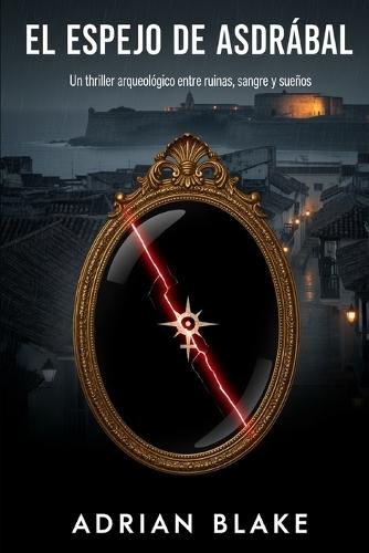 El Espejo de Asdrúbal: Un thriller arqueológico entre ruinas, sangre y sueños
