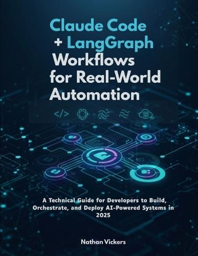 Claude Code + LangGraph Workflows for Real-World Automation: A Technical Guide for Developers to Build, Orchestrate, and Deploy AI-Powered Systems in 2025