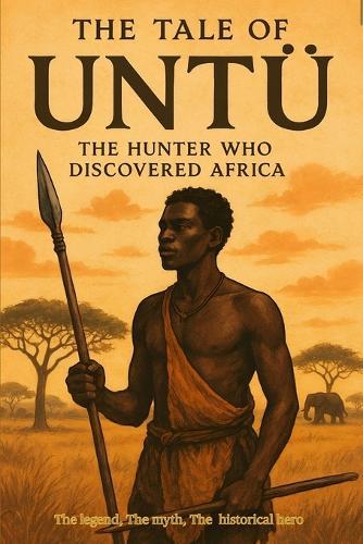 The Tale of Untu: The Hunter Who Discovered Africa