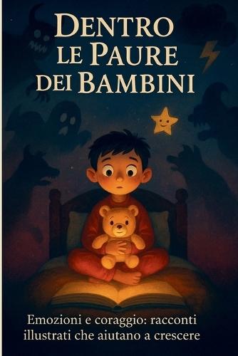 Dentro le Paure dei Bambini: racconti illustrati per affrontare paure ed emozioni: Libro educativo per bambini 7-10 anni sulle emozioni, il coraggio e la crescita personale
