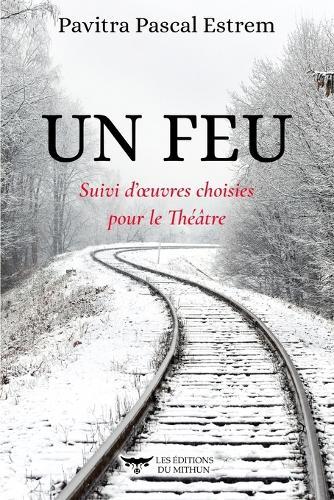 Un Feu: Suivi d'oeuvres choisies pour le Théâtre