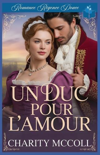 Un Duc Pour L'Amour: Romance Régence Douce