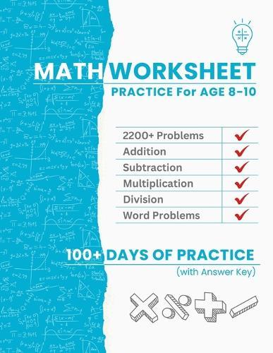 Math Worksheet Practice for Ages 8-10: 2200+ Problems for Adding, Subtracting, Multiplying, Dividing & Work Problems 100+ Days of Practice to Build Confidence & Skills Full Answer Key