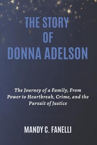 The Story of Donna Adelson: The Journey of a Family, From Power to Heartbreak, Crime, and the Pursuit of Justice
