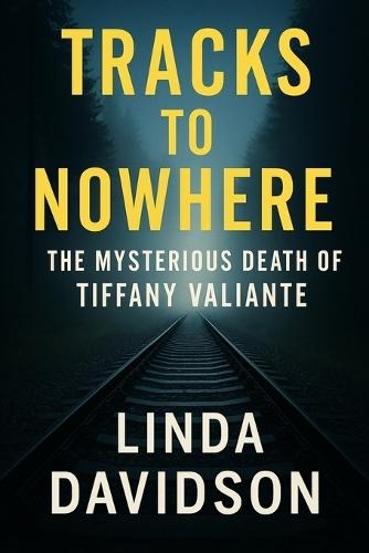 Tracks to Nowhere: The Mysterious Death of Tiffany Valiante