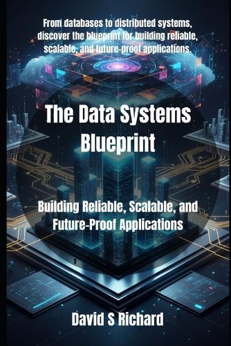 The Data Systems Blueprint: Building Reliable, Scalable, and Future-Proof Applications