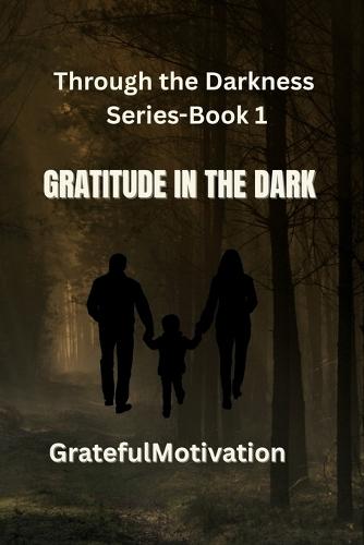 Through the Darkness Series- Book 1: Gratitude in the Dark: A Family Suspense Thriller