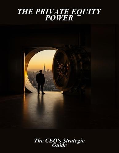 The Private Equity Power: The Ceo'S Strategic Guide