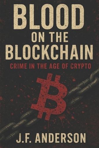 Blood on the Blockchain: Crime in the Age of Crypto
