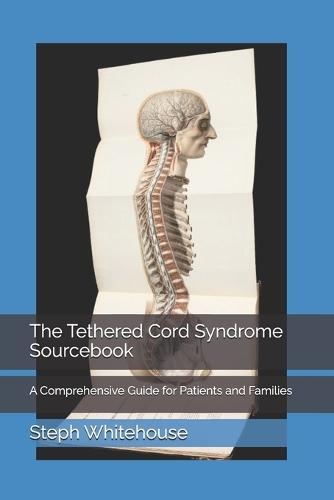 The Tethered Cord Syndrome Sourcebook: A Comprehensive Guide for Patients and Families