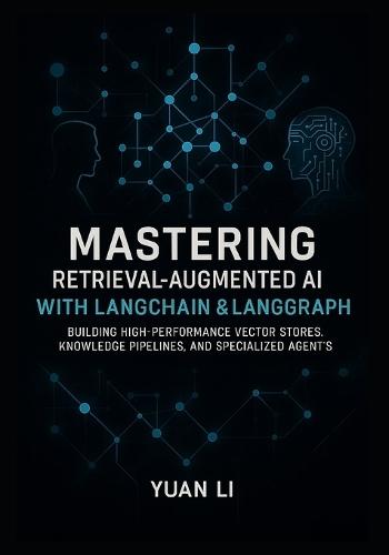 Mastering Retrieval-Augmented AI with LangChain & LangGraph: Building High-Performance Vector Stores, Knowledge Pipelines, and Specialized Agents