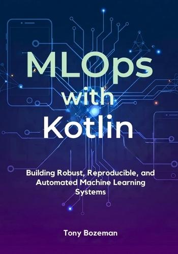 MLOps with Kotlin: Building Robust, Reproducible, and Automated Machine Learning Systems