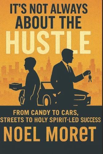 It's Not Always About The Hustle: From Candy to Cars, Streets to Holy Spirit - Led Success
