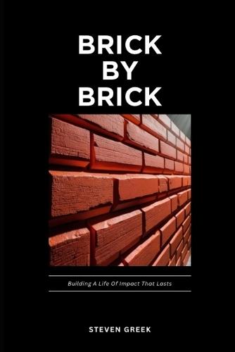Brick By Brick: Building A Life of Impact