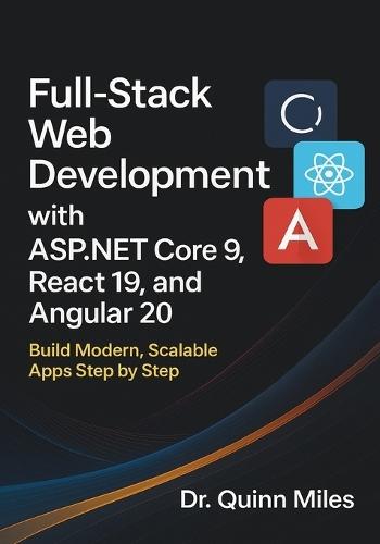 Full-Stack Web Development with ASP.NET Core 9, React 19, and Angular 20: Build Modern, Scalable Apps Step by Step