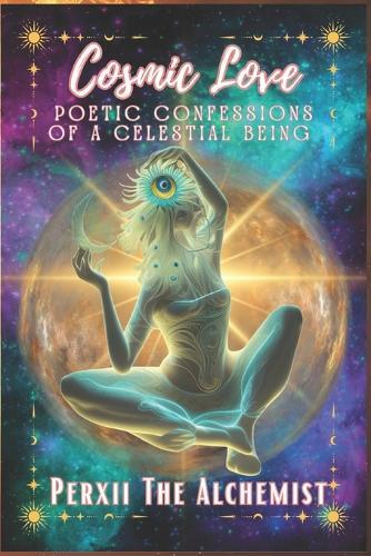 Cosmic Love: Poetic Confessions Of A Celestial Being