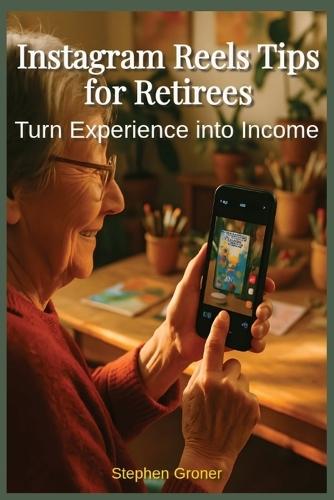 Instagram Reels Tips for Retirees: Turn Experience Into Income