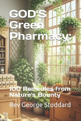 GOD'S Green Pharmacy: : 100 Remedies from Nature's Bounty