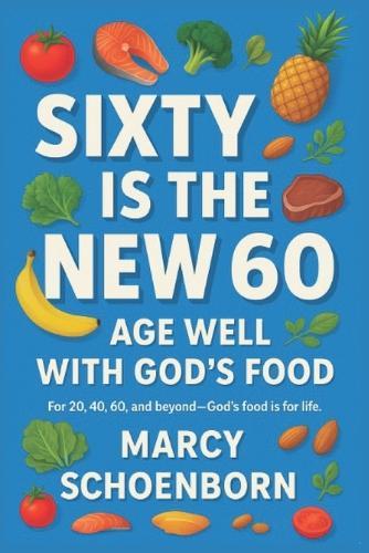 Sixty Is The New 60: Age Well With God's Food