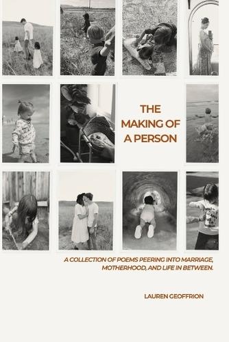 The Making of a Person: A collection of poems peering into marriage, motherhood, and life in between.
