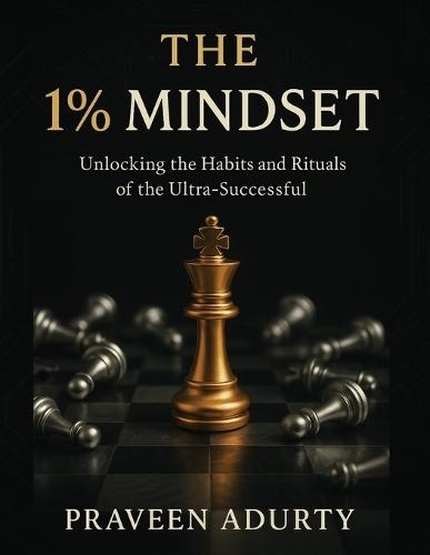The 1% Mindset: Unlocking the habits and rituals of the ultra-successful