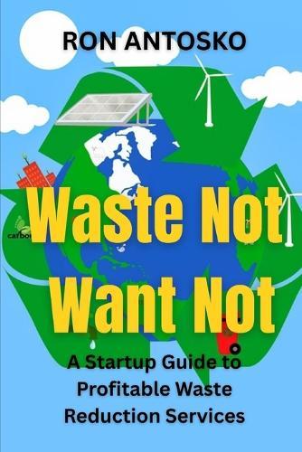 Waste Not, Want Not: A Startup Guide to Profitable Waste Reduction Services