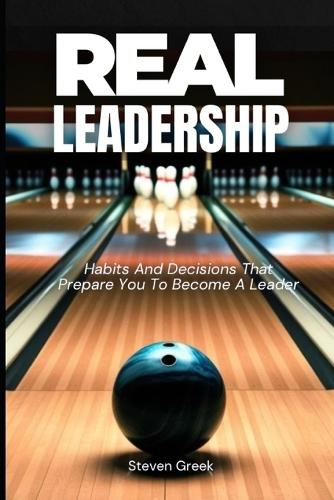Real Leadership: Habits and Decisions That Allow You to Win in Life